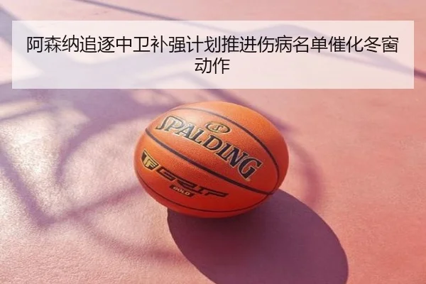 阿森纳追逐中卫补强计划推进伤病名单催化冬窗动作